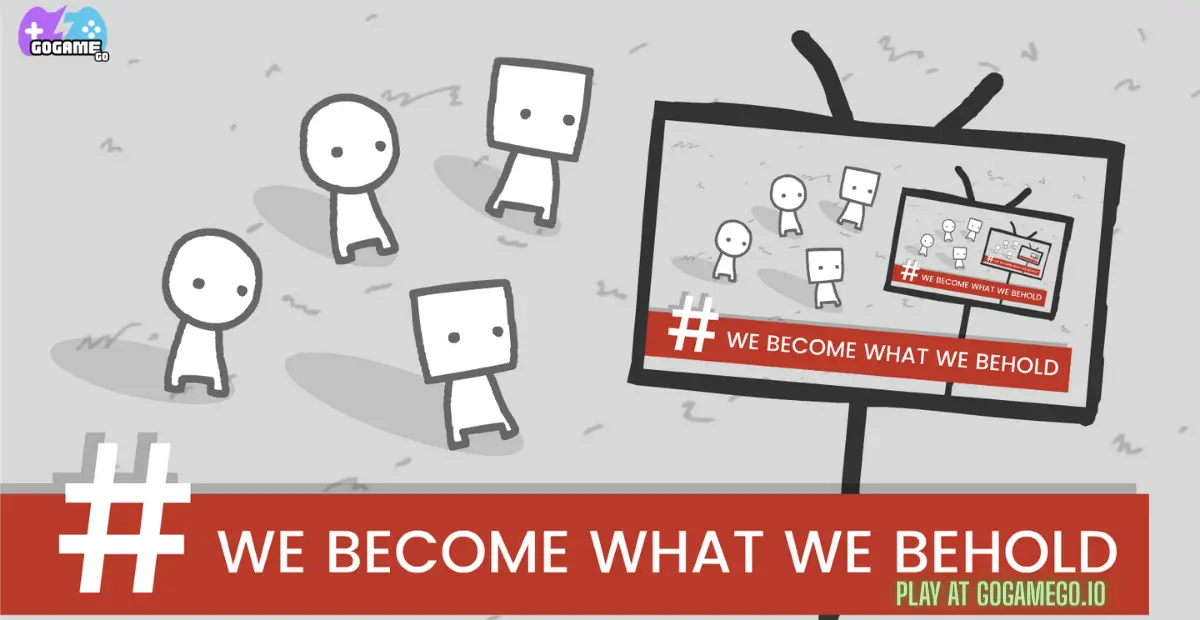 We Become What We Behold 